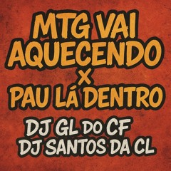 MTG VAI AQUECENDO X PAU LÁ DENTRO (feat DJ SANTOS DA CL,MC MAGRINHO)