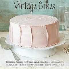 ✔read❤ Vintage Cakes: Timeless Recipes for Cupcakes, Flips, Rolls, Layer, Angel,