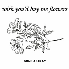 Wish You'd Buy Me Flowers