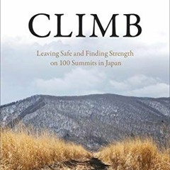 ACCESS EPUB 📙 Climb: Leaving Safe and Finding Strength on 100 Summits in Japan by  S