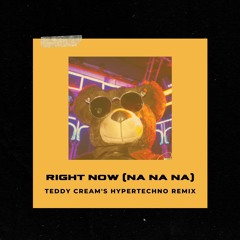 Right Now (Na Na Na) - Teddy Cream's Hypertechno Remix