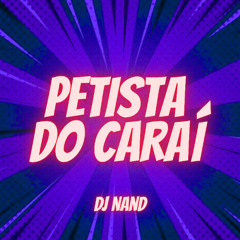 PETISTA DO CARAÍ - DJ NAND