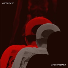 Life Gets Hard (GSTE REMIX)
