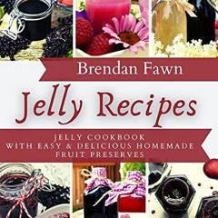 Download Book Free Jelly Recipes: Jelly Cookbook with Easy & Delicious Homemade Fruit Preserves (S