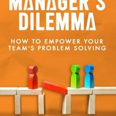 [Get] EPUB KINDLE PDF EBOOK The Manager's Dilemma: How to Empower Your Team's Problem-Solving (Perfo