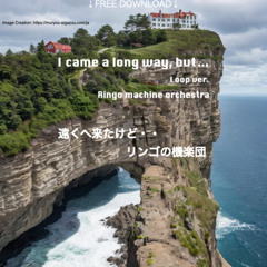 I came a long way,but…(Loop ver.)