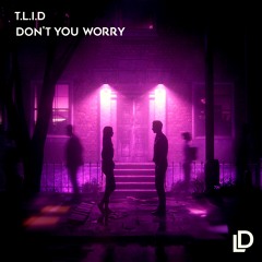 T.L.I.D - Don׳t You Worry