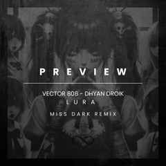 PREVIEW x VECTOR 808 x DHYAN DROIK - LURA (MISS DARK REMIX)