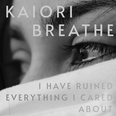 Kaiori Breathe - I Have Ruined Everything I Cared About [2025 Remaster]