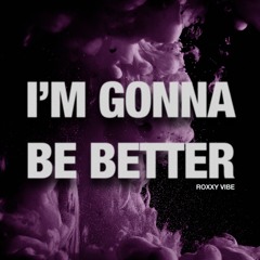 Roxxy Vibe - I’m Gonna Be Better