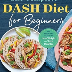 [READ] EPUB KINDLE PDF EBOOK The Complete DASH Diet for Beginners: The Essential Guide to Lose Weigh