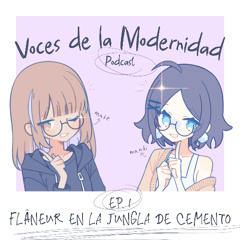Podcast “Voces de la Modernidad” EP1: Flâneur en la jungla de cemento