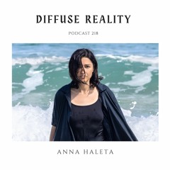 Diffuse Reality Podcast 218 : Anna Haleta