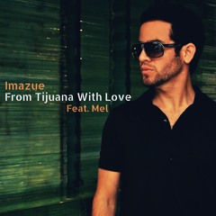 Imazue Feat. Mel - From Tijuana With Love