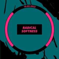 Radical Softness - Feb 18 2022 - Stream