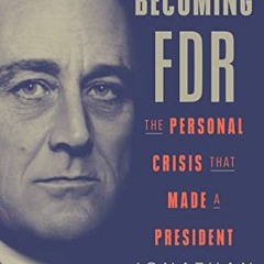 [ACCESS] EPUB KINDLE PDF EBOOK Becoming FDR: The Personal Crisis That Made a President by  Jonathan