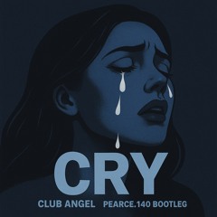CLUB ANGEL - CRY (PEARCE.140 BOOTLEG) [FREE download]