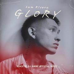 Sam Rivera - Glory Remix ( By DJ Ändré Øfficial )