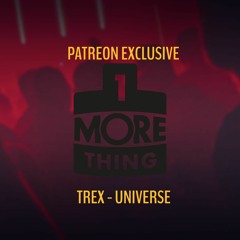 Trex - Universe - 1 More Thing Patreon Exclusive (edit)