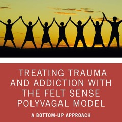 READ [PDF] Treating Trauma and Addiction with the Felt Sense Polyvagal