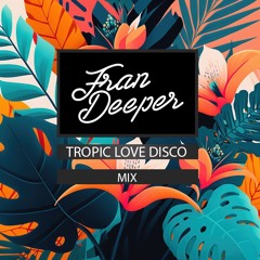Fran Deeper - TROPIC LOVE DISCO - November 2024 Mix