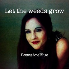 Let The Weeds Grow | RosesAreBlue (Music video on youtube)