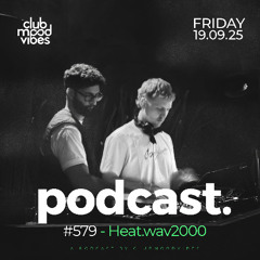 Club Mood Vibes Podcast #579 ─ Heat.wav2000 🇩🇪