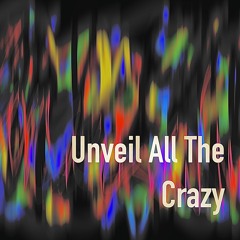 Unveil all the crazy
