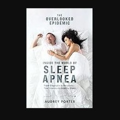 [PDF READ ONLINE] ⚡ The Overlooked Epidemic: Inside the World of Sleep Apnea: From Diagnosis to Re