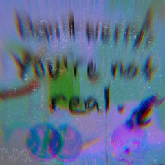 Don’t worry! you’re not real ☺︎︎