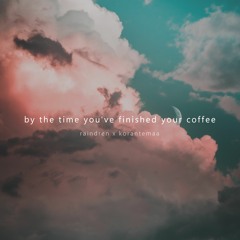 By the Time You've Finished Your Coffee