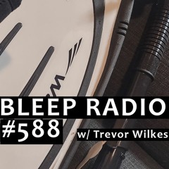 Bleep Radio #588 w/ Trevor Wilkes [Gliss and Whistle]