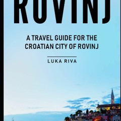 Read Book The Pearl of the Adriatic Sea: Rovinj: A Travel Guide for the Croatian City of Rovinj