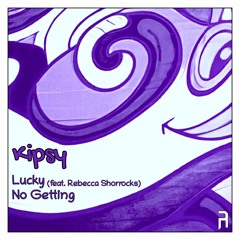 Kipsy - Lucky (feat. Rebecca Shorrocks) / No Getting - [Out Now!]