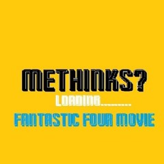 Methinks Episode One: Fantastic Four Movie