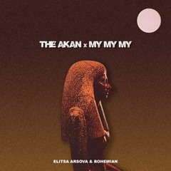 THE AKAN X MY MY MY (Elitsa Arsova  x Bohemian Edit )