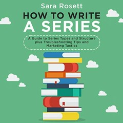[Get] [KINDLE PDF EBOOK EPUB] How to Write a Series: A Guide to Series Types and Stru