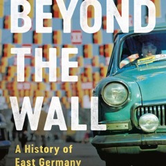 Read BOOK Download [PDF] Beyond the Wall: A History of East Germany