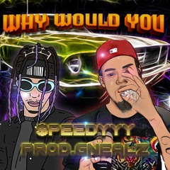 Gnealz Feat $peedyyy - Why Would You (Prod.Gnealz x Eblessedme)