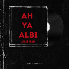 Ah Ya Albi (Aares Remix)