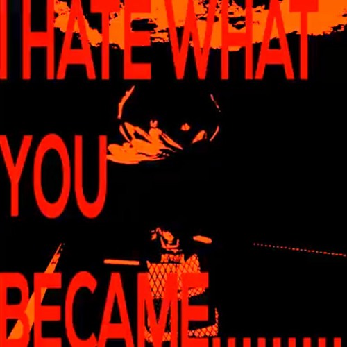 i h8 wht u bcame