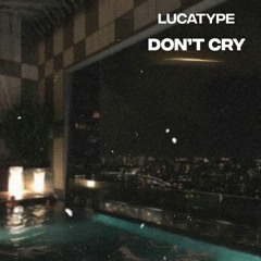 lucatype // don't cry
