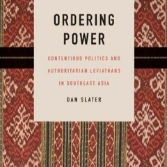 PDF read online Ordering Power: Contentious Politics and Authoritarian Leviathans in Southeast A