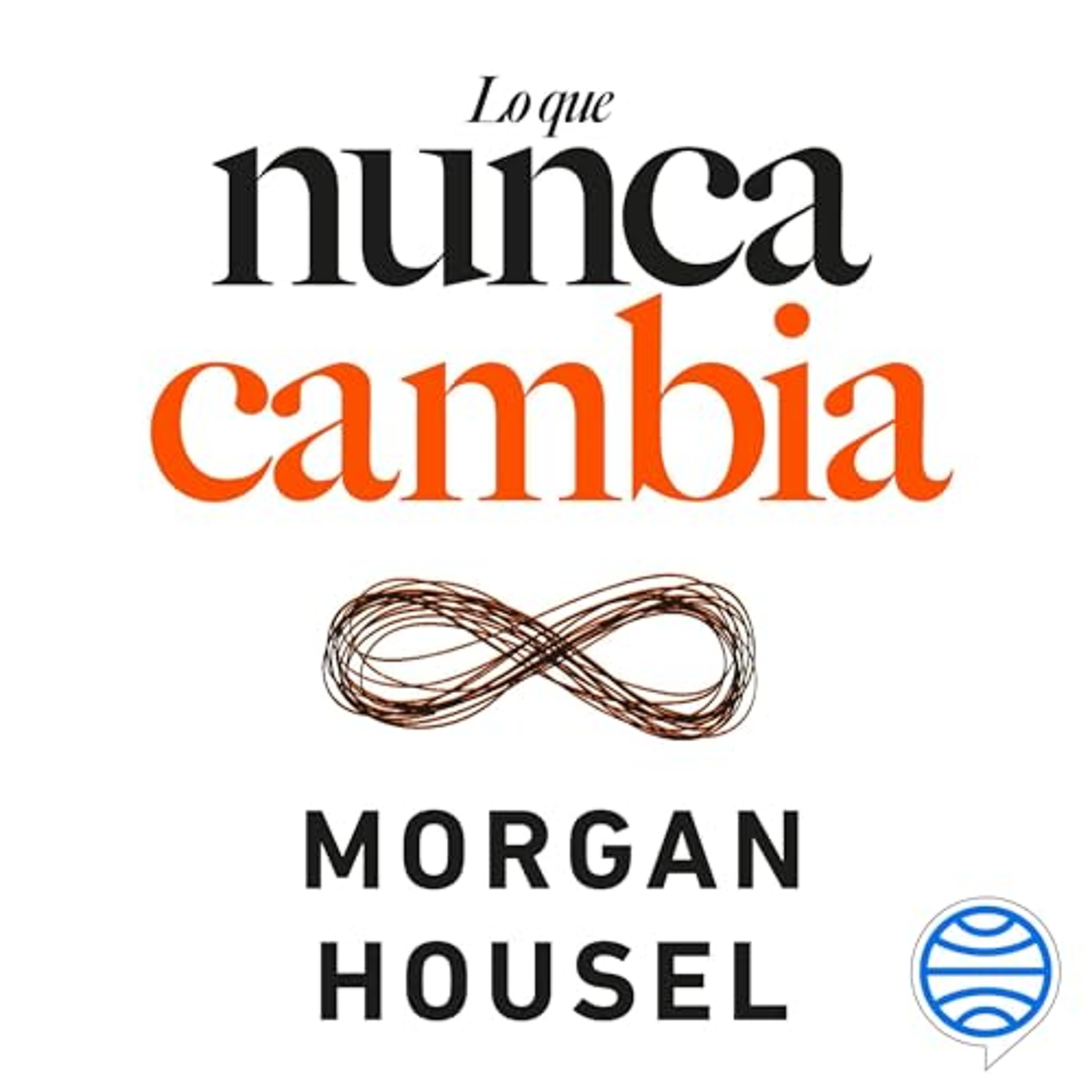 Lo que nunca cambia - 23 lecciones atemporales para nuestra vida personal y financiera (Audiolibro) | Prueba Gratis