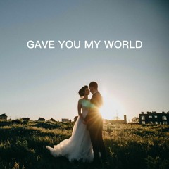 I Gave You My World