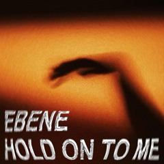 EBENE - Hold On To Me