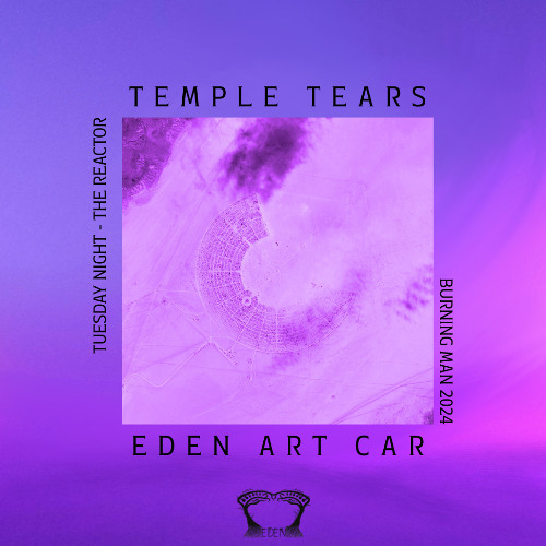 Temple Tears  - Tuesday Night @ The Reactor on EDEN - Burning Man 2024