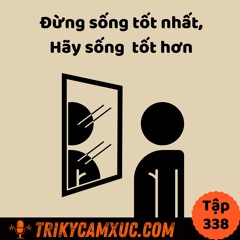 Tập 338: Đừng Sống Tốt Nhất, Hãy Sống Tốt Hơn
