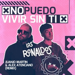 Los Ronaldos - No puedo vivir sin ti (Juanjo Martin & Alex Atenciano Remix)