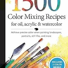 [Read] Online 1,500 Color Mixing Recipes for Oil, Acrylic & Watercolor: Achieve precise color w